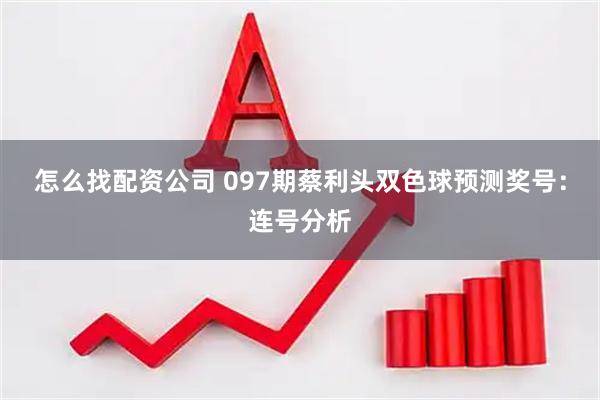 怎么找配资公司 097期蔡利头双色球预测奖号：连号分析